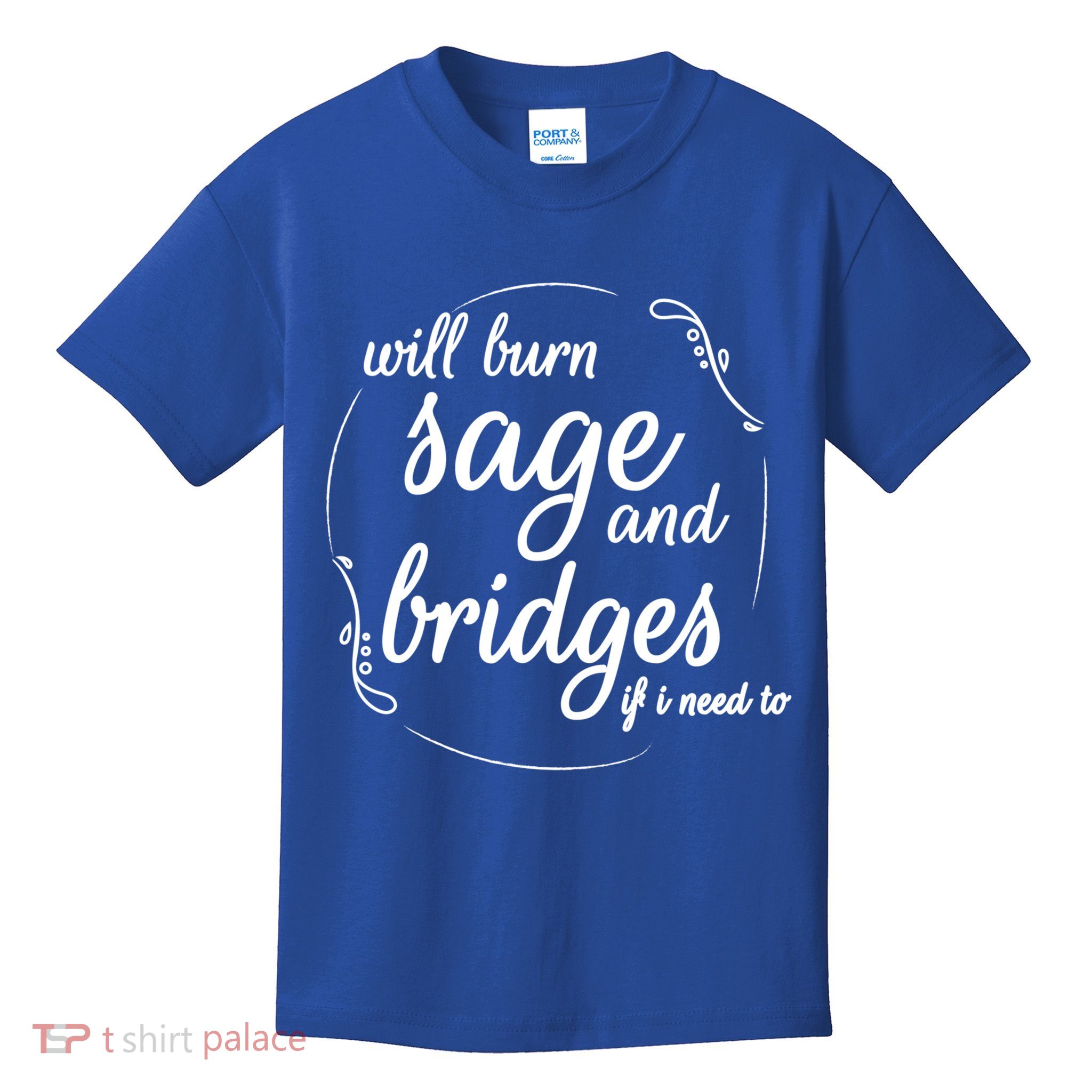 Will Burn Sage And Bridges If I Need To Gift Kids T-Shirt