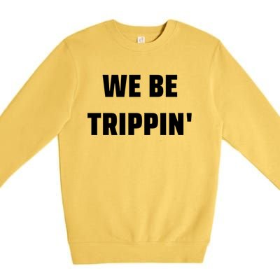 We Be Trippin Funny Travel Vacation Roadtrip Matching Gift Premium Crewneck Sweatshirt