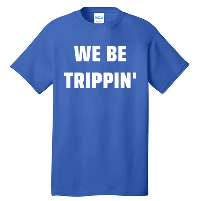 We Be Trippin Funny Travel Vacation Roadtrip Matching Gift Tall T-Shirt