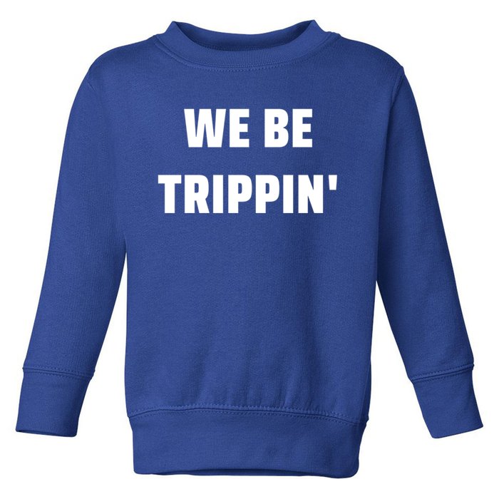 We Be Trippin Funny Travel Vacation Roadtrip Matching Gift Toddler Sweatshirt