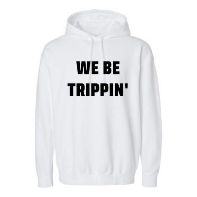 We Be Trippin Funny Travel Vacation Roadtrip Matching Gift Garment-Dyed Fleece Hoodie