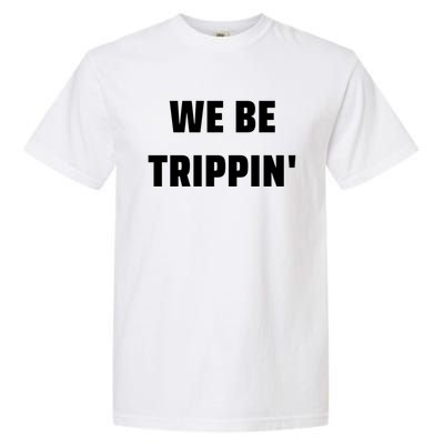 We Be Trippin Funny Travel Vacation Roadtrip Matching Gift Garment-Dyed Heavyweight T-Shirt