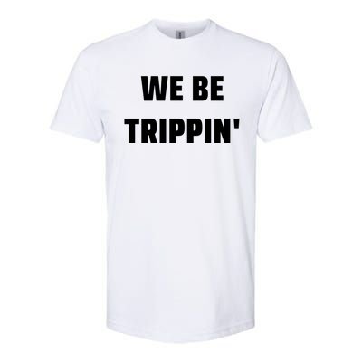 We Be Trippin Funny Travel Vacation Roadtrip Matching Gift Softstyle CVC T-Shirt