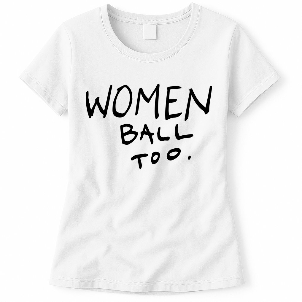 Women Ball Too Womens T-Shirt