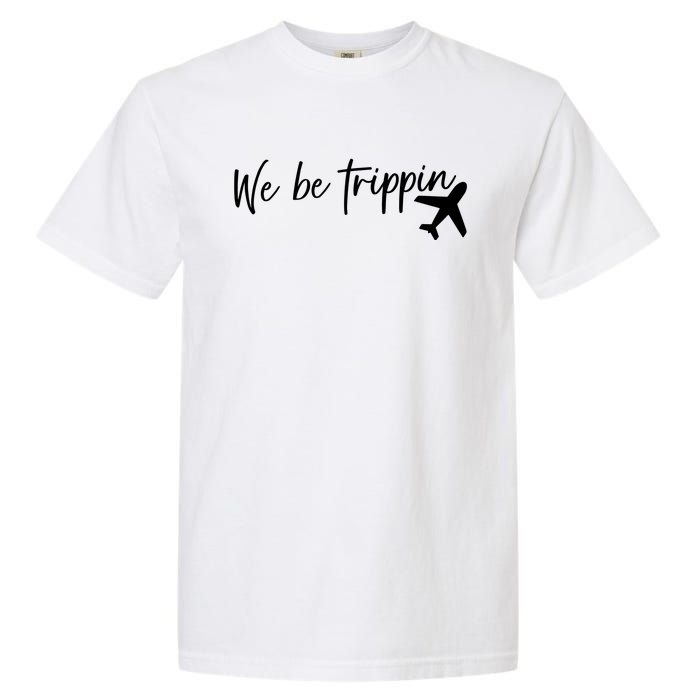 We Be Trippin Garment-Dyed Heavyweight T-Shirt