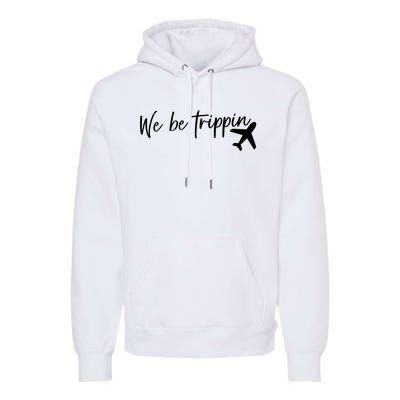 We Be Trippin Premium Hoodie