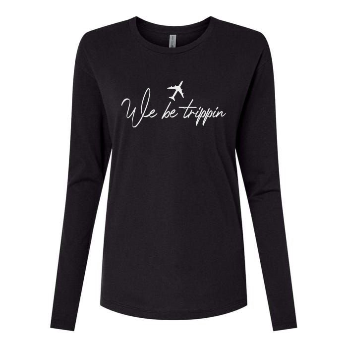 We Be Trippin Vacation Travel Airplane Summer Airport Quote Womens Cotton Relaxed Long Sleeve T-Shirt