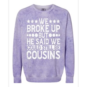 We Broke Up But He Said We Could Still Be Cousins Colorblast Crewneck Sweatshirt