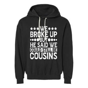 We Broke Up But He Said We Could Still Be Cousins Garment-Dyed Fleece Hoodie