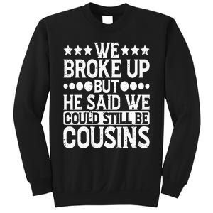 We Broke Up But He Said We Could Still Be Cousins Sweatshirt