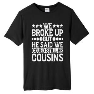 We Broke Up But He Said We Could Still Be Cousins Tall Fusion ChromaSoft Performance T-Shirt