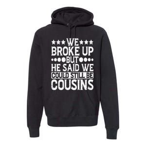 We Broke Up But He Said We Could Still Be Cousins Premium Hoodie