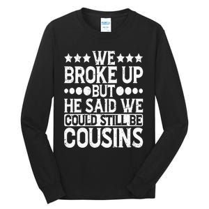 We Broke Up But He Said We Could Still Be Cousins Tall Long Sleeve T-Shirt