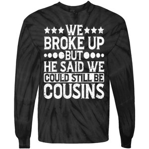 We Broke Up But He Said We Could Still Be Cousins Tie-Dye Long Sleeve Shirt