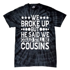 We Broke Up But He Said We Could Still Be Cousins Tie-Dye T-Shirt