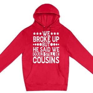 We Broke Up But He Said We Could Still Be Cousins Premium Pullover Hoodie