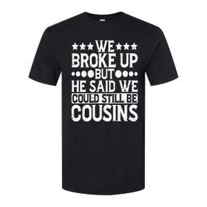 We Broke Up But He Said We Could Still Be Cousins Softstyle CVC T-Shirt