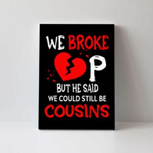 We Broke Up BUt He Said We Could Still Be Cousins Canvas