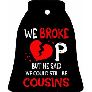 We Broke Up BUt He Said We Could Still Be Cousins Ceramic Bell Ornament