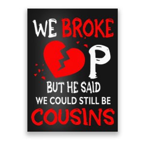 We Broke Up BUt He Said We Could Still Be Cousins Poster