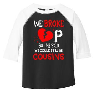 We Broke Up BUt He Said We Could Still Be Cousins Toddler Fine Jersey T-Shirt