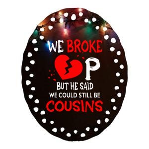 We Broke Up BUt He Said We Could Still Be Cousins Ceramic Oval Ornament