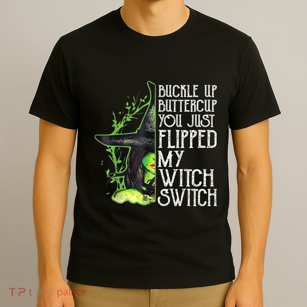 Witch Buckle Up Buttercup You Just Flipped My Witch Switch T-Shirt