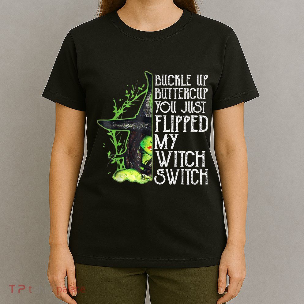 Witch Buckle Up Buttercup You Just Flipped My Witch Switch T-Shirt