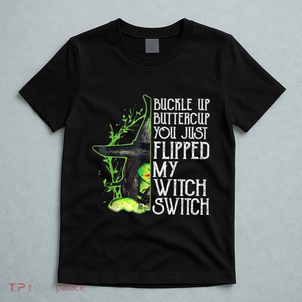 Witch Buckle Up Buttercup You Just Flipped My Witch Switch T-Shirt