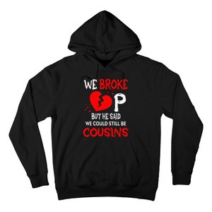 We Broke Up BUt He Said We Could Still Be Cousins Hoodie