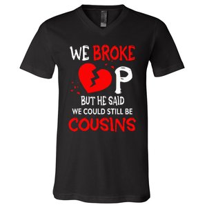 We Broke Up BUt He Said We Could Still Be Cousins V-Neck T-Shirt