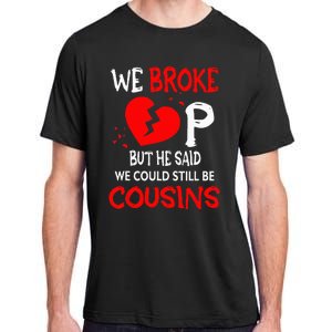 We Broke Up BUt He Said We Could Still Be Cousins Adult ChromaSoft Performance T-Shirt