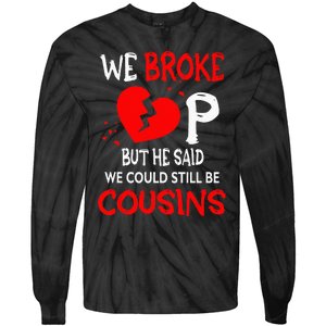 We Broke Up BUt He Said We Could Still Be Cousins Tie-Dye Long Sleeve Shirt