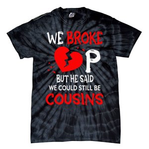 We Broke Up BUt He Said We Could Still Be Cousins Tie-Dye T-Shirt