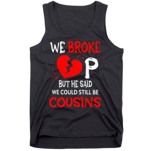 We Broke Up BUt He Said We Could Still Be Cousins Tank Top