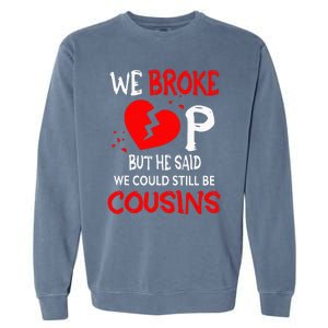 We Broke Up BUt He Said We Could Still Be Cousins Garment-Dyed Sweatshirt