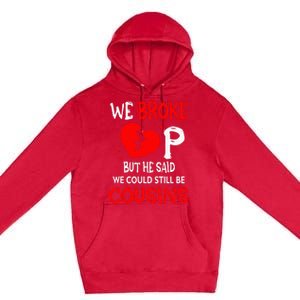 We Broke Up BUt He Said We Could Still Be Cousins Premium Pullover Hoodie