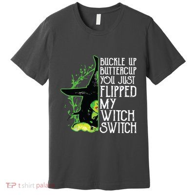 Witch Buckle Up Buttercup You Just Flipped My Witch Switch Premium T-Shirt