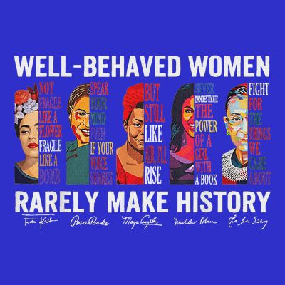 Well Behaved Women Rarely Make History T-Shirt