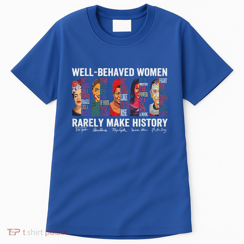 Well Behaved Women Rarely Make History Tall T-Shirt