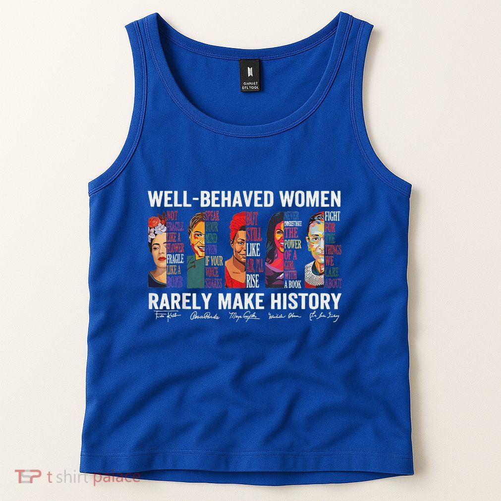 Well Behaved Women Rarely Make History Tank Top