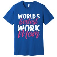 WorldS Bestest Work Mom Amazing Mother Best Mommy Ever Gift Premium T-Shirt