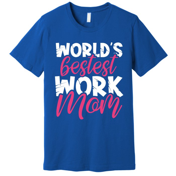 WorldS Bestest Work Mom Amazing Mother Best Mommy Ever Gift Premium T-Shirt