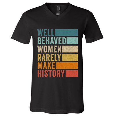 Well Behaved Women Rarely Make History V-Neck T-Shirt