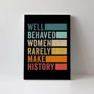 Well Behaved Women Rarely Make History Canvas