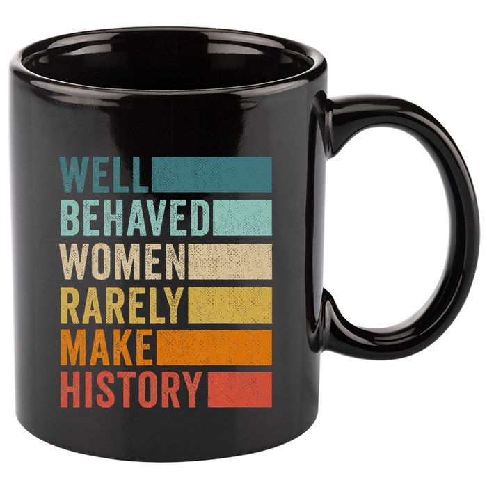 Well Behaved Women Rarely Make History 11oz C Handle Ceramic Mug