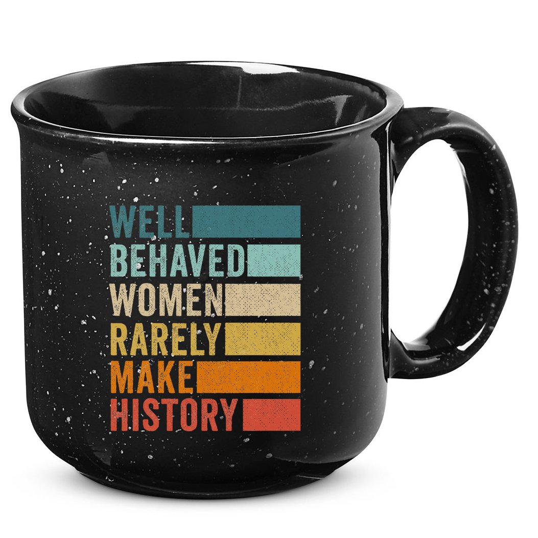 Well Behaved Women Rarely Make History 15oz Campfire Ceramic Mug