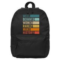 Well Behaved Women Rarely Make History 16 in Basic Backpack