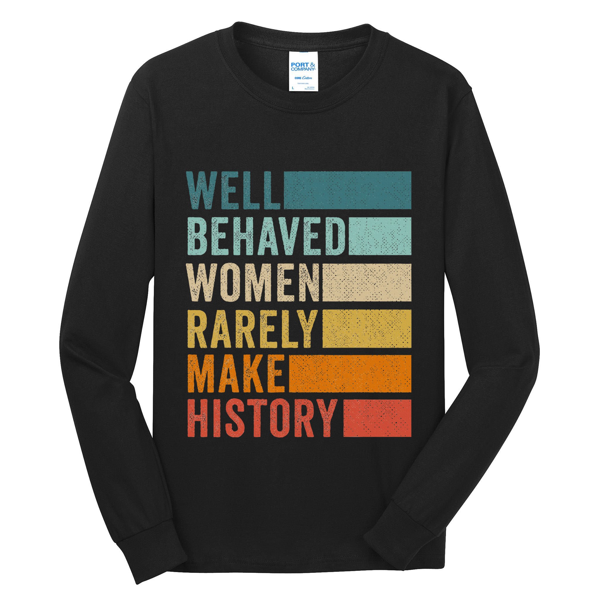 Well Behaved Women Rarely Make History Tall Long Sleeve T-Shirt