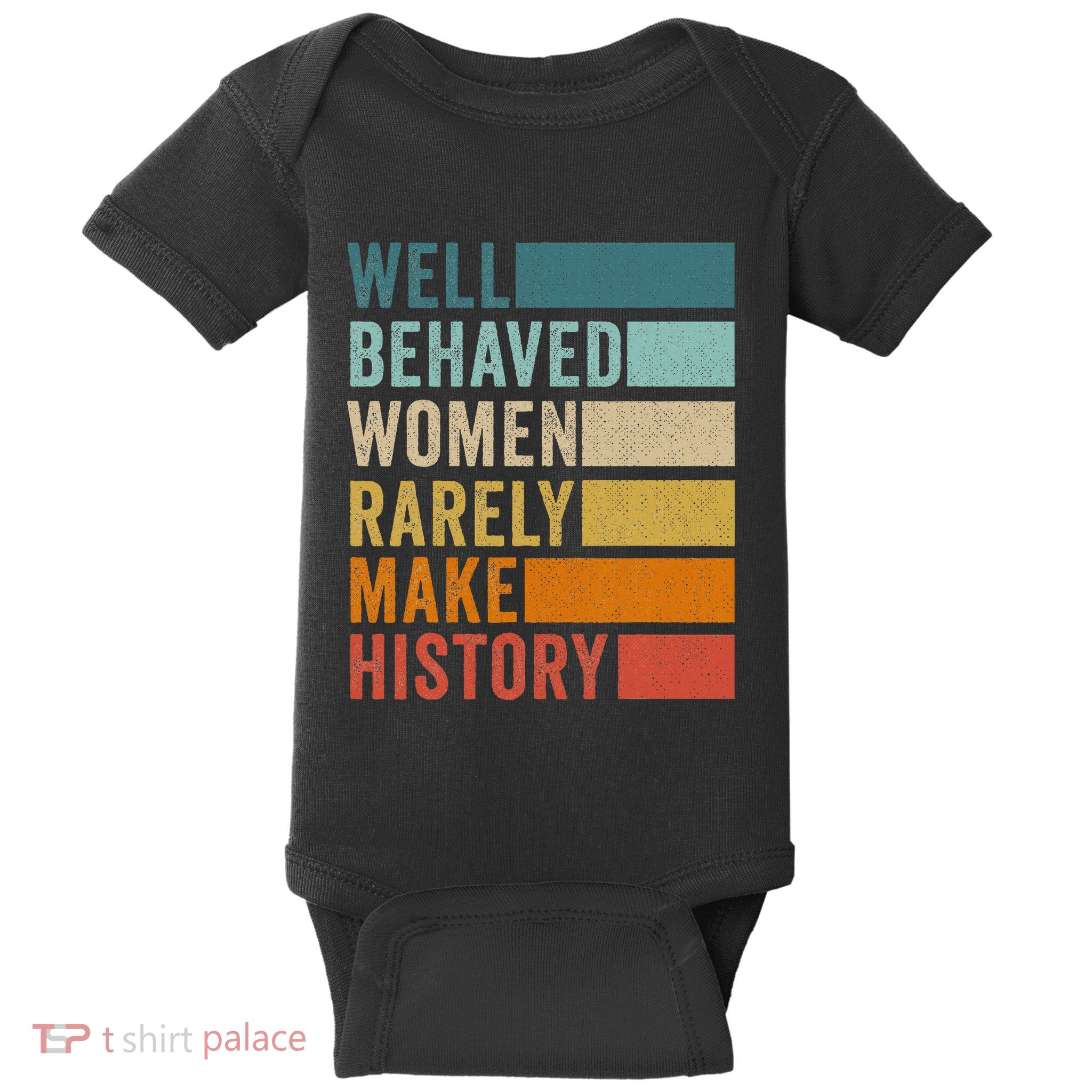 Well Behaved Women Rarely Make History Baby Bodysuit